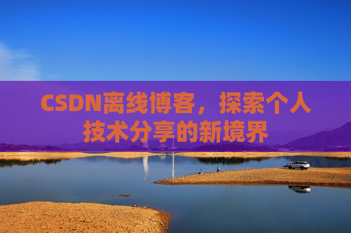 CSDN离线博客，探索个人技术分享的新境界